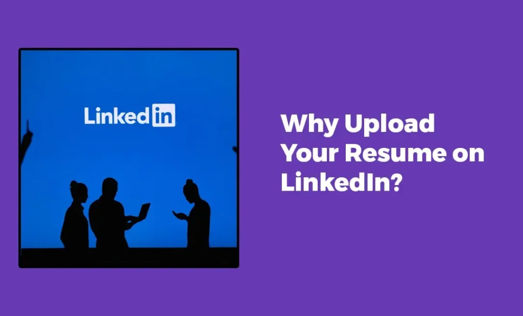Why Upload Your Resume on LinkedIn